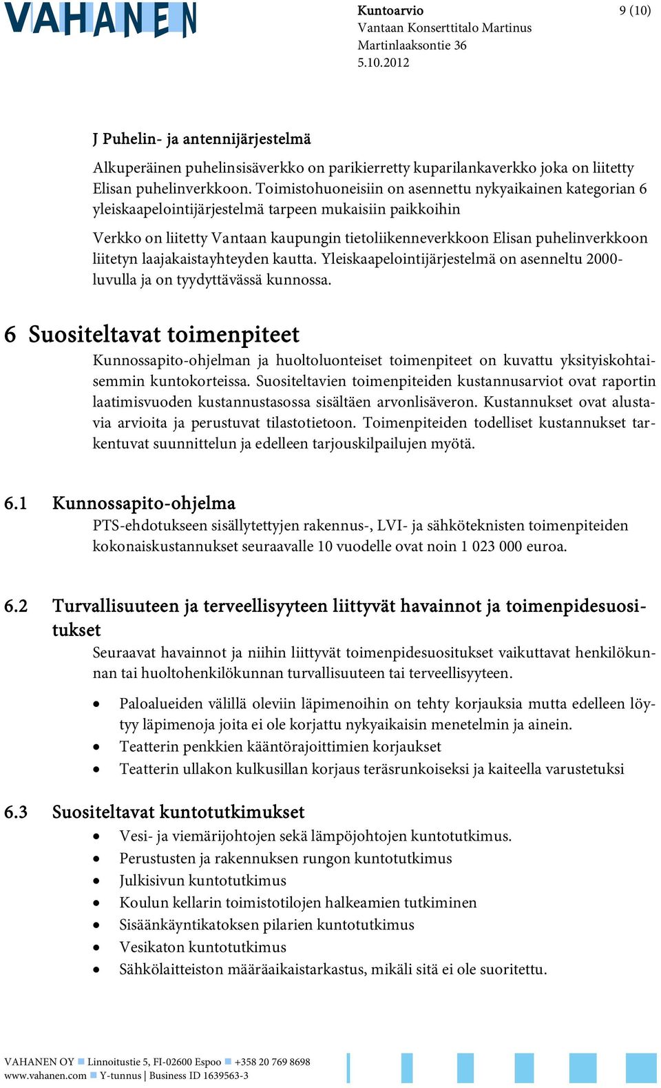 liitetyn laajakaistayhteyden kautta. Yleiskaapelointijärjestelmä on asenneltu 2000- luvulla ja on tyydyttävässä kunnossa.