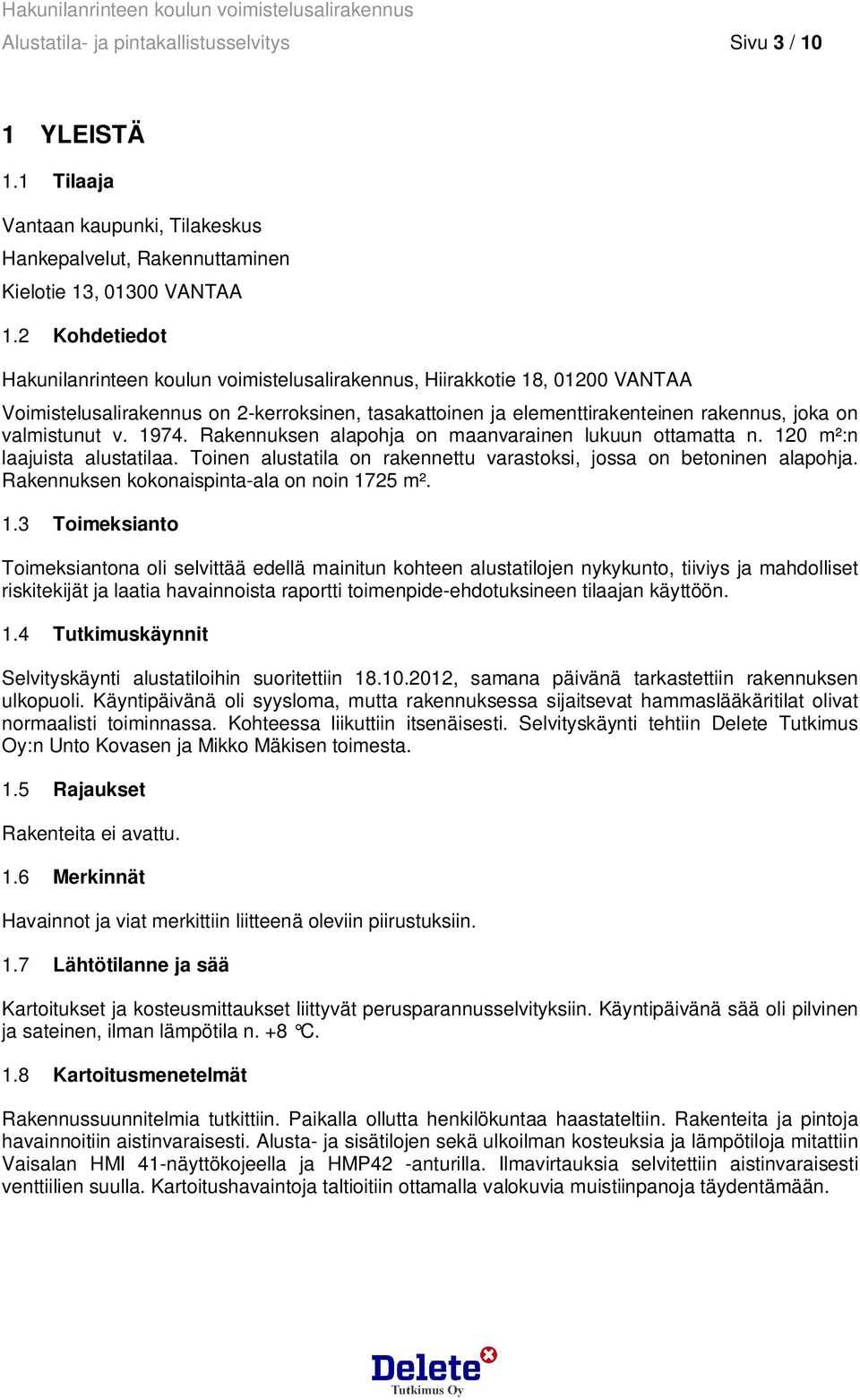 v. 1974. Rakennuksen alapohja on maanvarainen lukuun ottamatta n. 120 m²:n laajuista alustatilaa. Toinen alustatila on rakennettu varastoksi, jossa on betoninen alapohja.