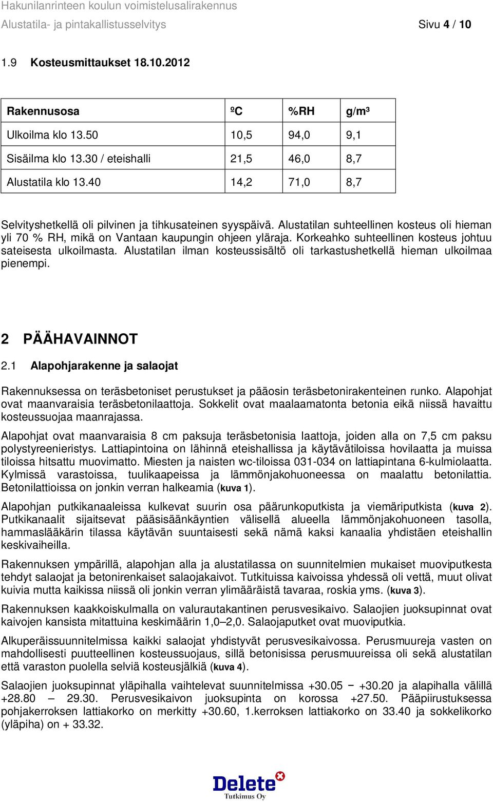 Alustatilan suhteellinen kosteus oli hieman yli 70 % RH, mikä on Vantaan kaupungin ohjeen yläraja. Korkeahko suhteellinen kosteus johtuu sateisesta ulkoilmasta.