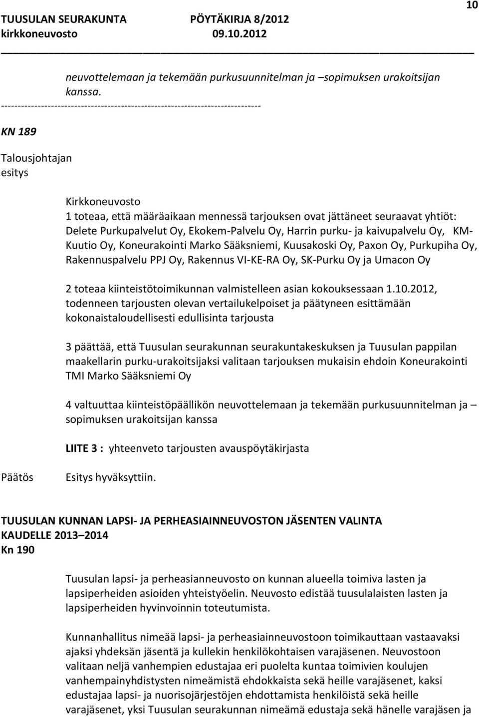 Delete Purkupalvelut Oy, Ekokem-Palvelu Oy, Harrin purku- ja kaivupalvelu Oy, KM- Kuutio Oy, Koneurakointi Marko Sääksniemi, Kuusakoski Oy, Paxon Oy, Purkupiha Oy, Rakennuspalvelu PPJ Oy, Rakennus