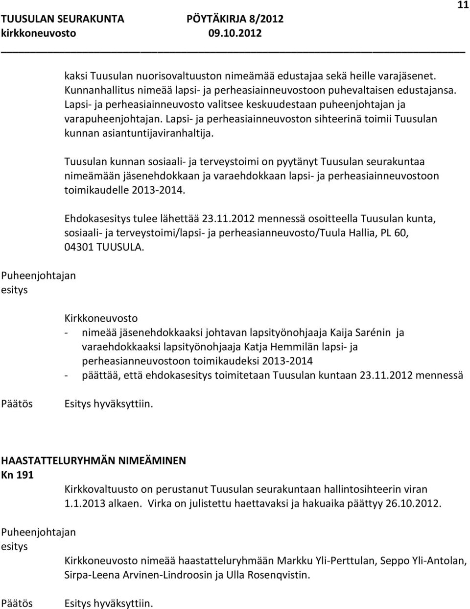 Tuusulan kunnan sosiaali- ja terveystoimi on pyytänyt Tuusulan seurakuntaa nimeämään jäsenehdokkaan ja varaehdokkaan lapsi- ja perheasiainneuvostoon toimikaudelle 2013-2014. Ehdokas tulee lähettää 23.