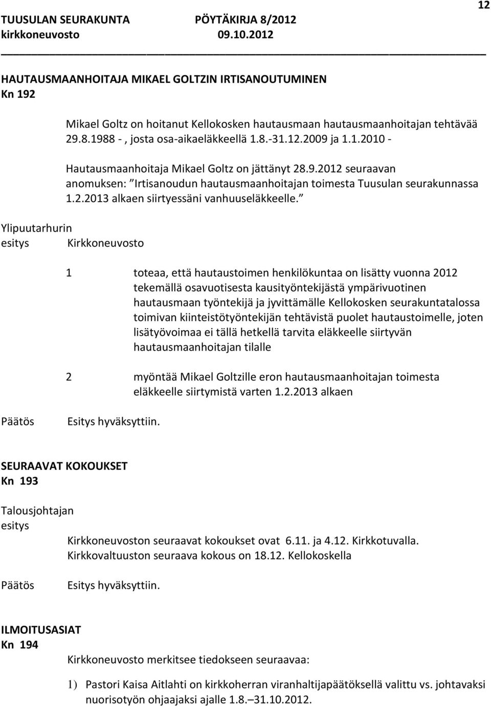 Ylipuutarhurin Kirkkoneuvosto 1 toteaa, että hautaustoimen henkilökuntaa on lisätty vuonna 2012 tekemällä osavuotisesta kausityöntekijästä ympärivuotinen hautausmaan työntekijä ja jyvittämälle