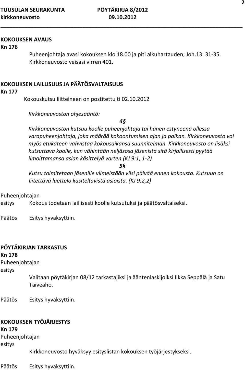 2012 Kirkkoneuvoston ohjesääntö: 4 Kirkkoneuvoston kutsuu koolle puheenjohtaja tai hänen estyneenä ollessa varapuheenjohtaja, joka määrää kokoontumisen ajan ja paikan.