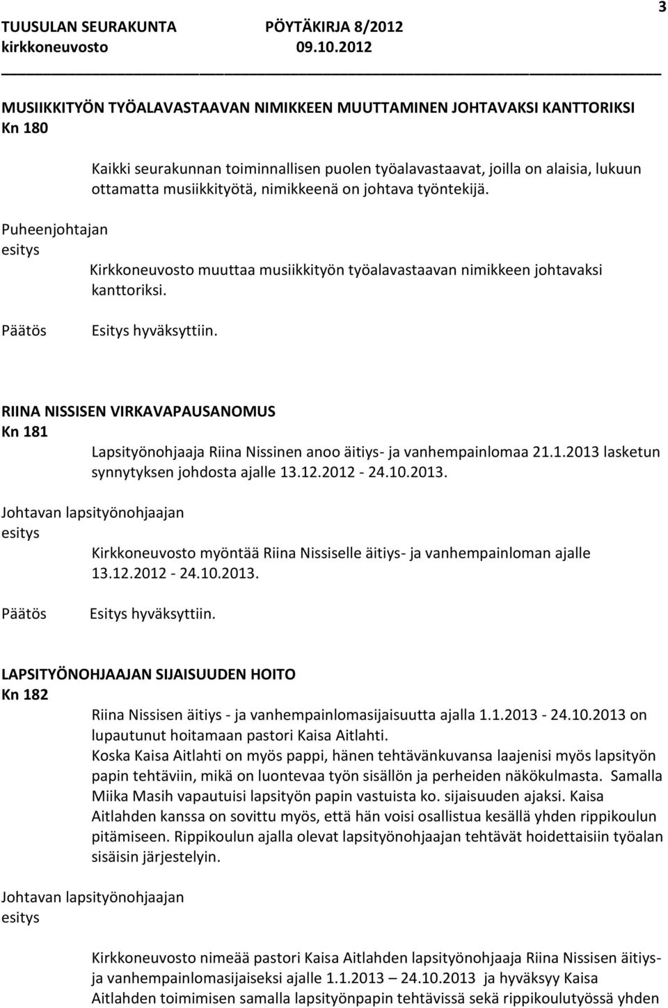 RIINA NISSISEN VIRKAVAPAUSANOMUS Kn 181 Lapsityönohjaaja Riina Nissinen anoo äitiys- ja vanhempainlomaa 21.1.2013 