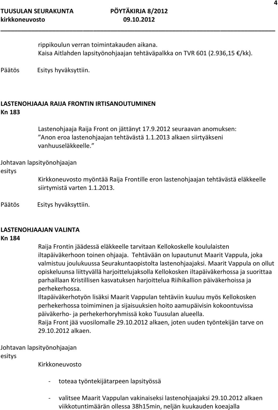 Johtavan lapsityönohjaajan Kirkkoneuvosto myöntää Raija Frontille eron lastenohjaajan tehtävästä eläkkeelle siirtymistä varten 1.1.2013.
