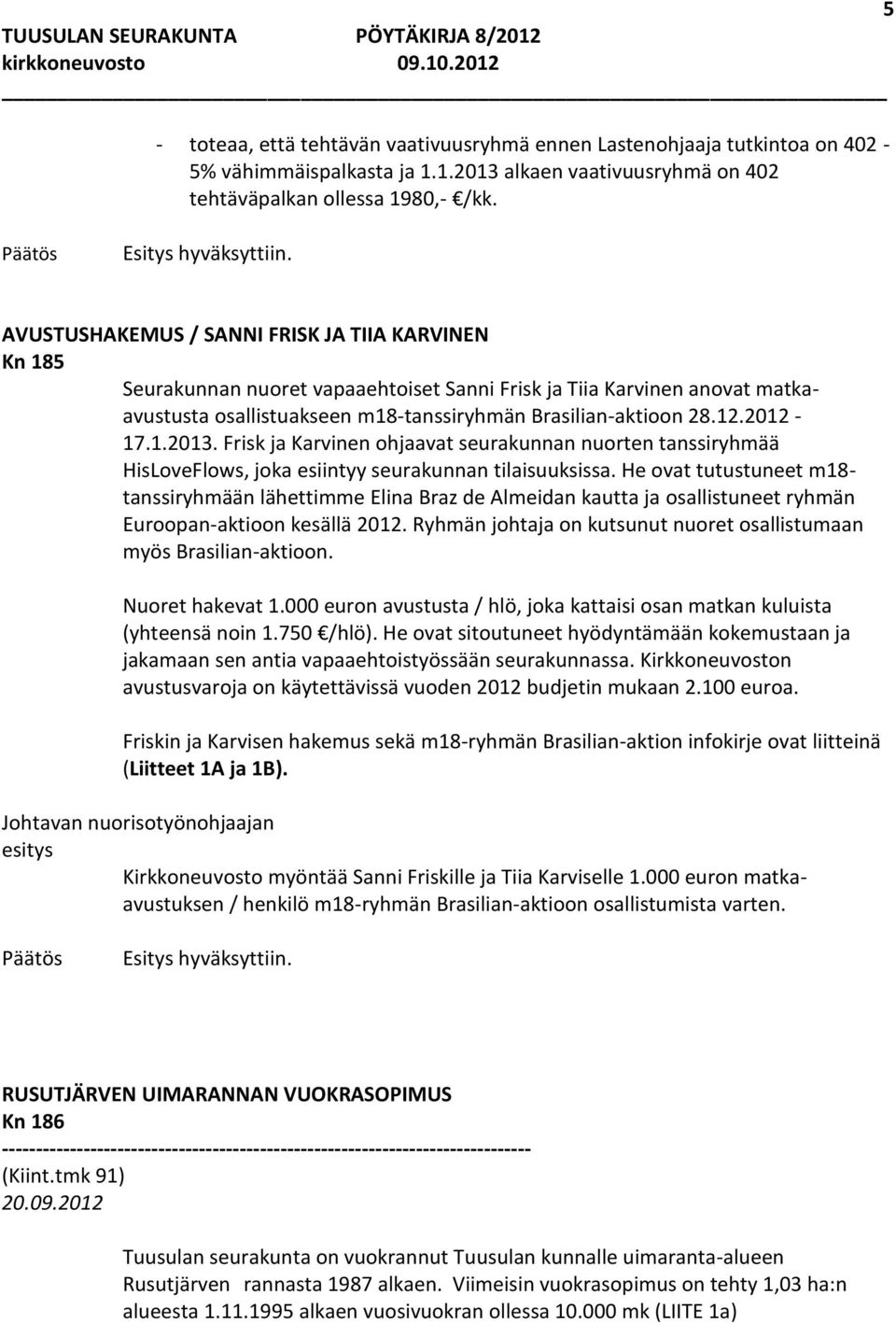 2012-17.1.2013. Frisk ja Karvinen ohjaavat seurakunnan nuorten tanssiryhmää HisLoveFlows, joka esiintyy seurakunnan tilaisuuksissa.