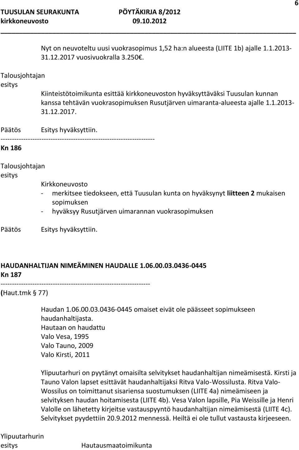 -------------------------------------------------------------------- Kn 186 Talousjohtajan Kirkkoneuvosto - merkitsee tiedokseen, että Tuusulan kunta on hyväksynyt liitteen 2 mukaisen sopimuksen -