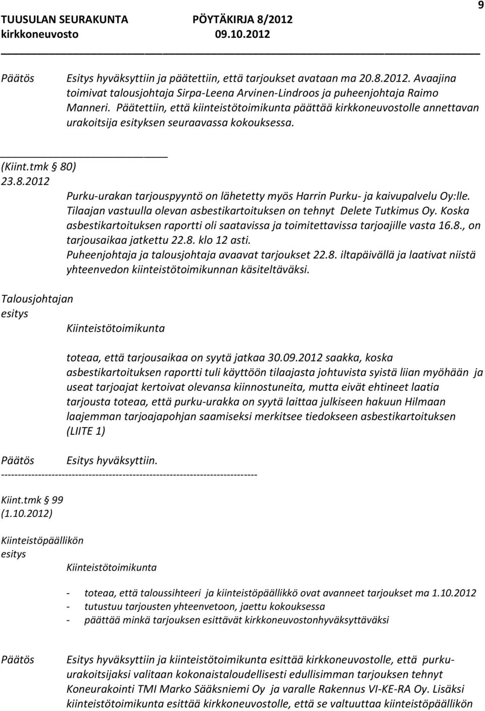 ) 23.8.2012 Purku-urakan tarjouspyyntö on lähetetty myös Harrin Purku- ja kaivupalvelu Oy:lle. Tilaajan vastuulla olevan asbestikartoituksen on tehnyt Delete Tutkimus Oy.