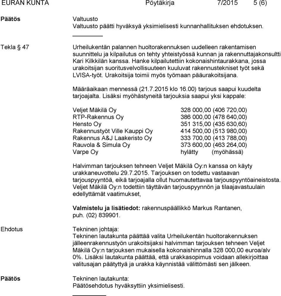 Hanke kilpailutettiin kokonaishintaurakkana, jossa urakoitsijan suoritusvelvollisuuteen kuuluvat rakennustekniset työt sekä LVISA-työt. Urakoitsija toimii myös työmaan pääurakoitsijana.