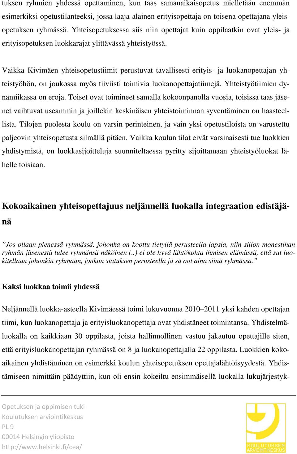 Vaikka Kivimäen yhteisopetustiimit perustuvat tavallisesti erityis- ja luokanopettajan yhteistyöhön, on joukossa myös tiiviisti toimivia luokanopettajatiimejä. Yhteistyötiimien dynamiikassa on eroja.