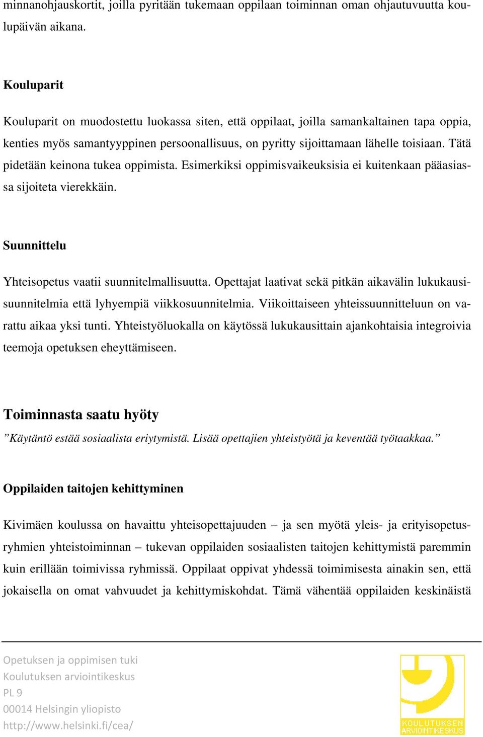 Tätä pidetään keinona tukea oppimista. Esimerkiksi oppimisvaikeuksisia ei kuitenkaan pääasiassa sijoiteta vierekkäin. Suunnittelu Yhteisopetus vaatii suunnitelmallisuutta.