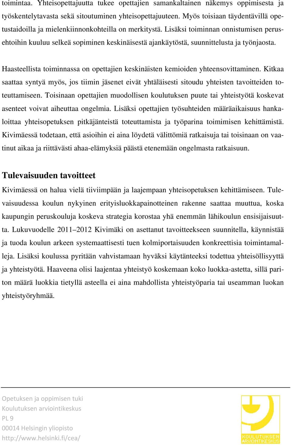 Lisäksi toiminnan onnistumisen perusehtoihin kuuluu selkeä sopiminen keskinäisestä ajankäytöstä, suunnittelusta ja työnjaosta.