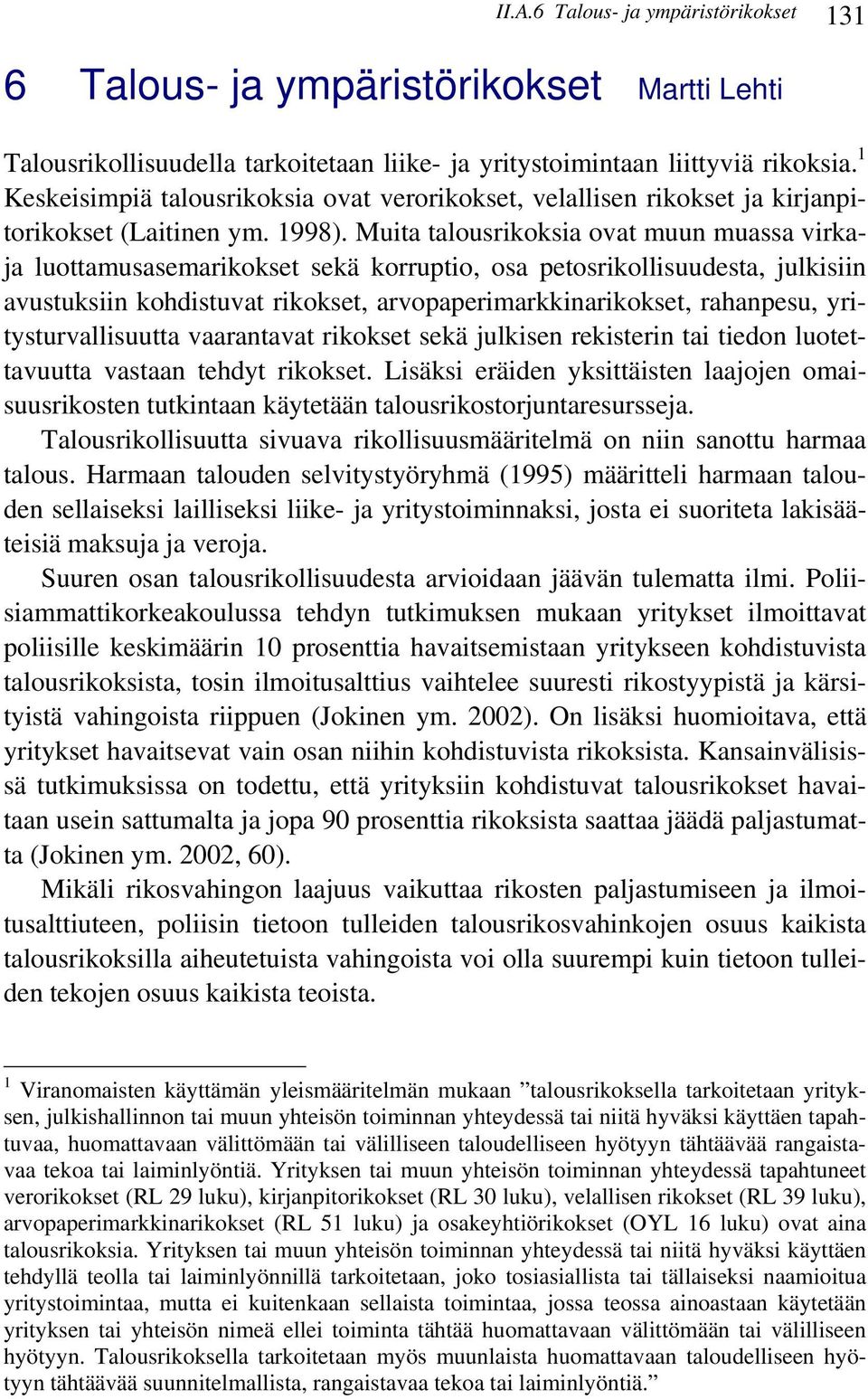 Muita talousrikoksia ovat muun muassa virkaja luottamusasemarikokset sekä korruptio, osa petosrikollisuudesta, julkisiin avustuksiin kohdistuvat rikokset, arvopaperimarkkinarikokset, rahanpesu,