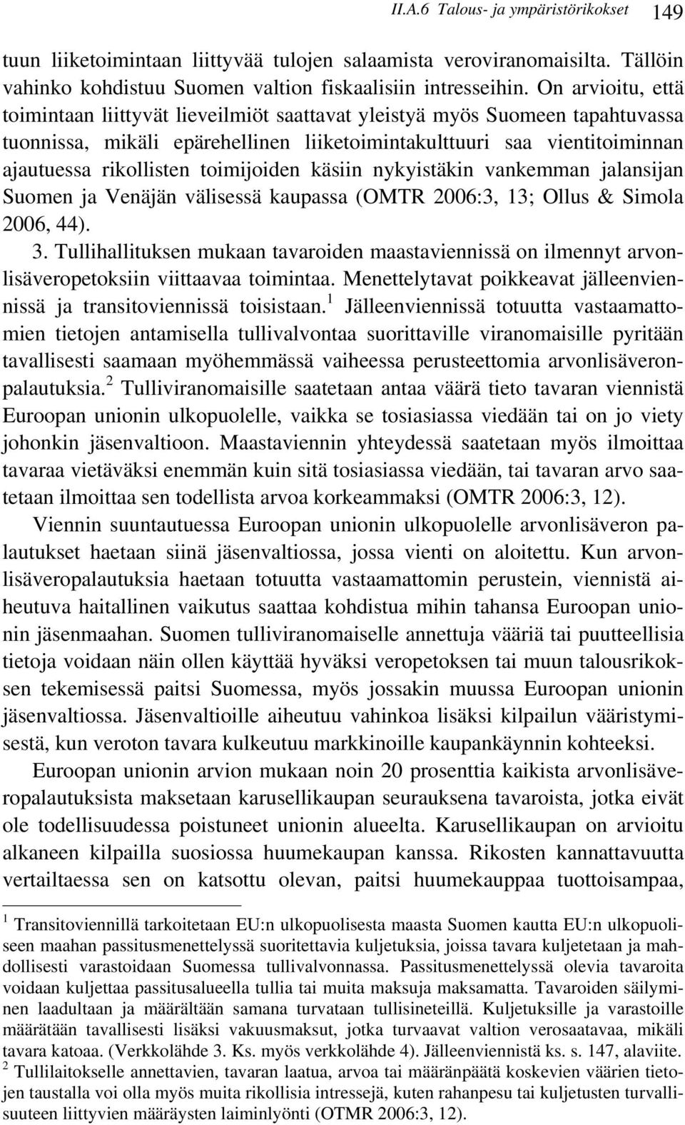 toimijoiden käsiin nykyistäkin vankemman jalansijan Suomen ja Venäjän välisessä kaupassa (OMTR 2006:3, 13; Ollus & Simola 2006, 44). 3.