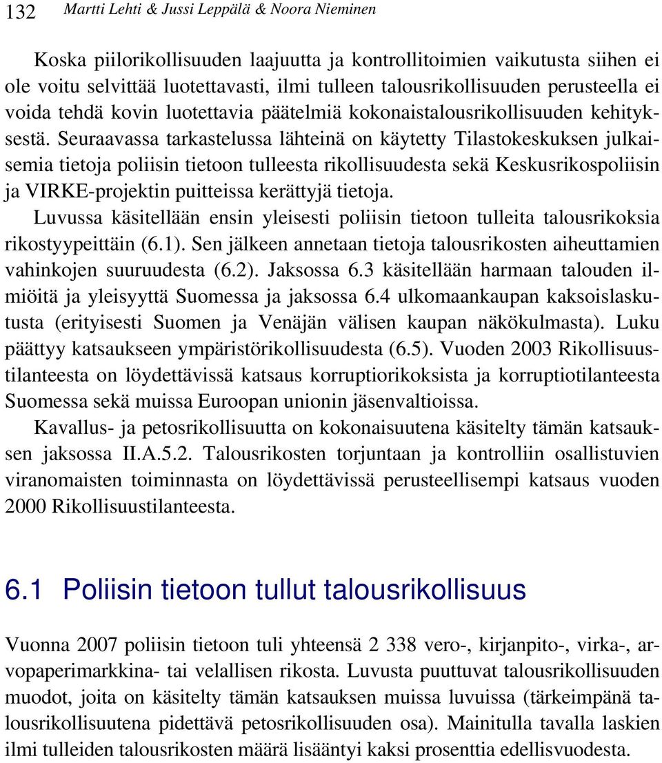 Seuraavassa tarkastelussa lähteinä on käytetty Tilastokeskuksen julkaisemia tietoja poliisin tietoon tulleesta rikollisuudesta sekä Keskusrikospoliisin ja VIRKE-projektin puitteissa kerättyjä tietoja.