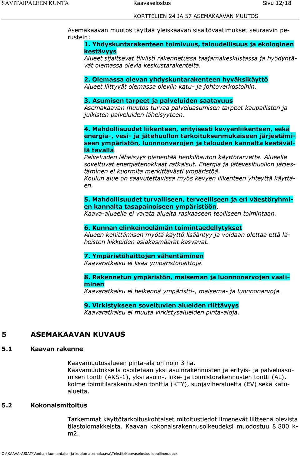 Olemassa olevan yhdyskuntarakenteen hyväksikäyttö Alueet liittyvät olemassa oleviin katu- ja johtoverkostoihin. 3.