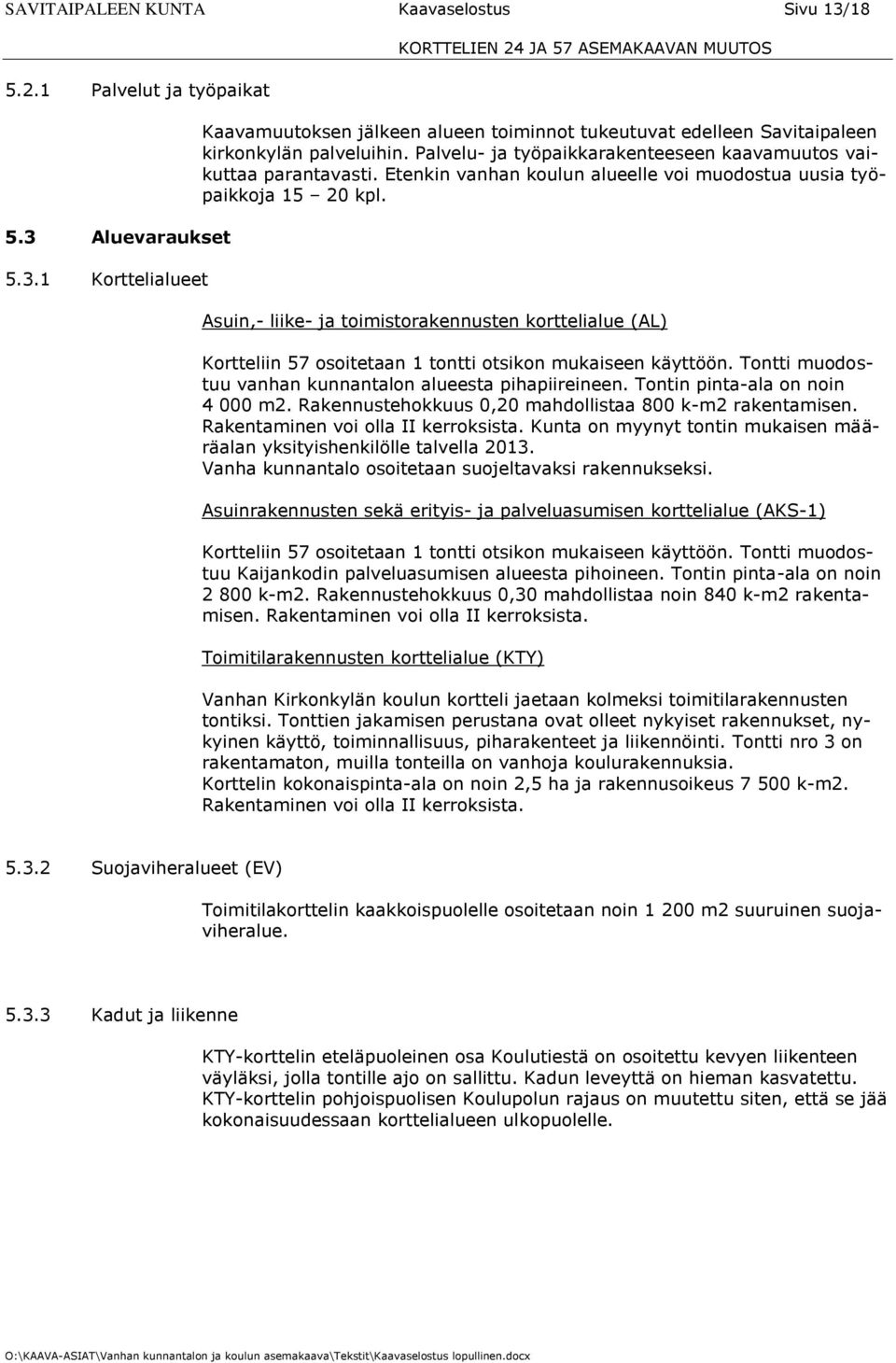 Asuin,- liike- ja toimistorakennusten korttelialue (AL) Kortteliin 57 osoitetaan 1 tontti otsikon mukaiseen käyttöön. Tontti muodostuu vanhan kunnantalon alueesta pihapiireineen.