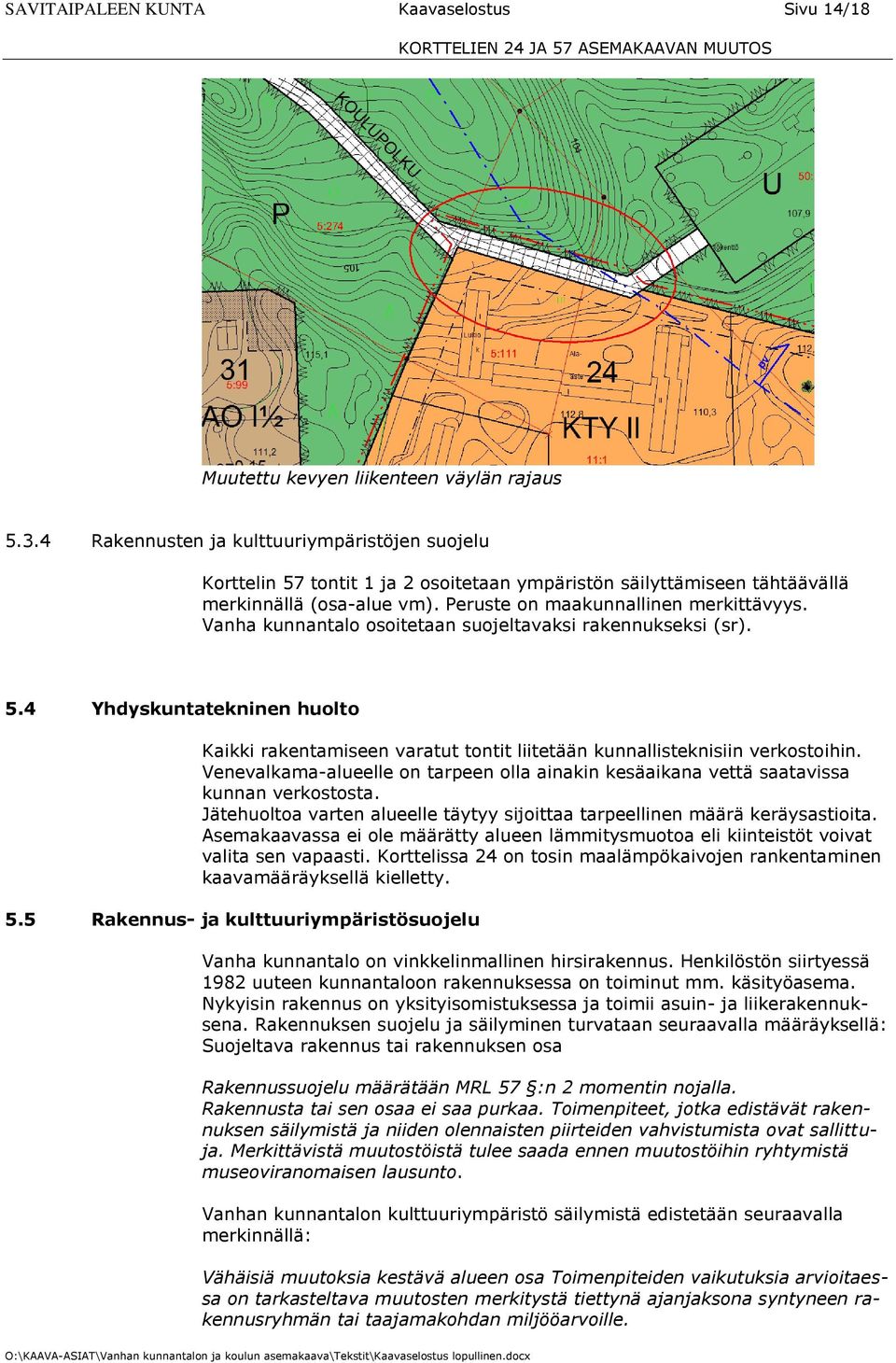 Vanha kunnantalo osoitetaan suojeltavaksi rakennukseksi (sr). 5.4 Yhdyskuntatekninen huolto Kaikki rakentamiseen varatut tontit liitetään kunnallisteknisiin verkostoihin.