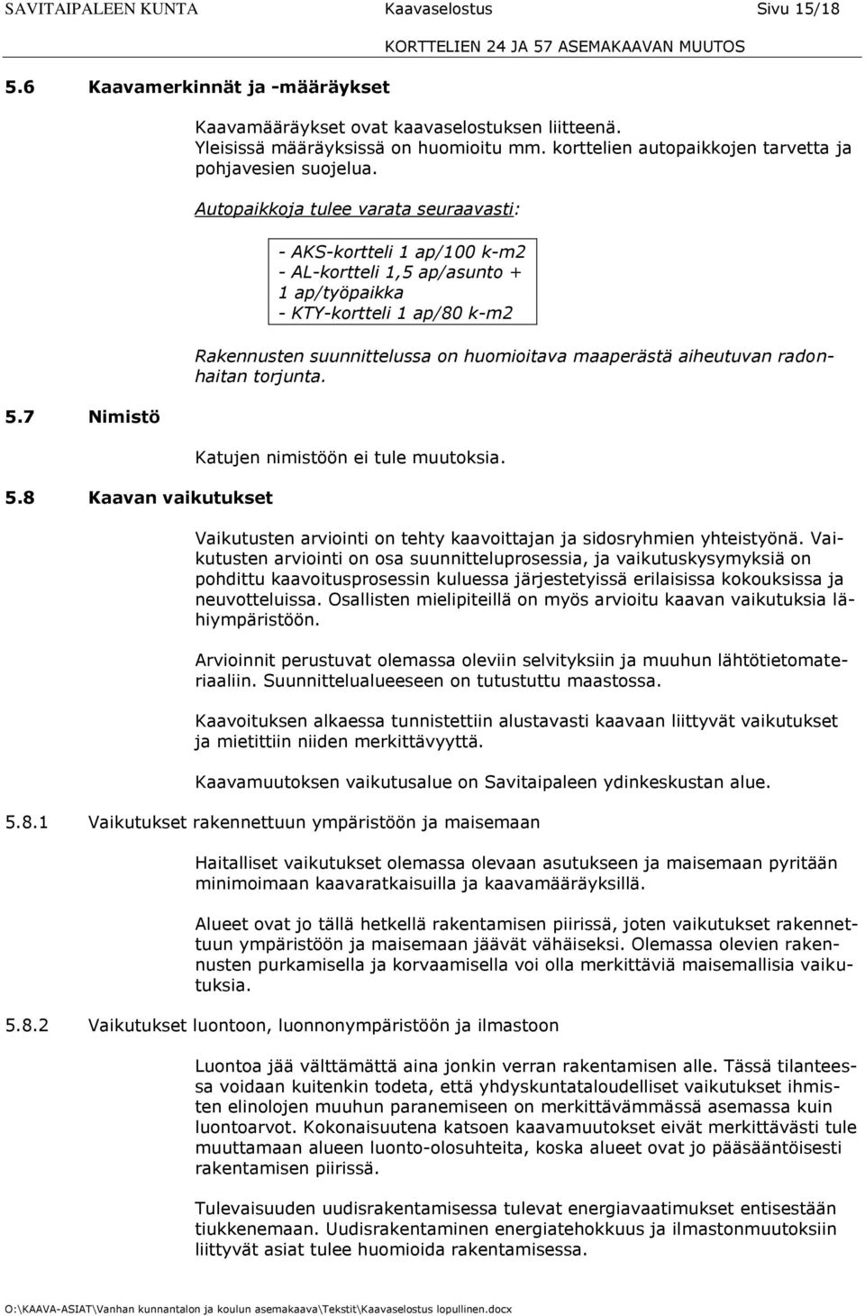 Autopaikkoja tulee varata seuraavasti: - AKS-kortteli 1 ap/100 k-m2 - AL-kortteli 1,5 ap/asunto + 1 ap/työpaikka - KTY-kortteli 1 ap/80 k-m2 Rakennusten suunnittelussa on huomioitava maaperästä