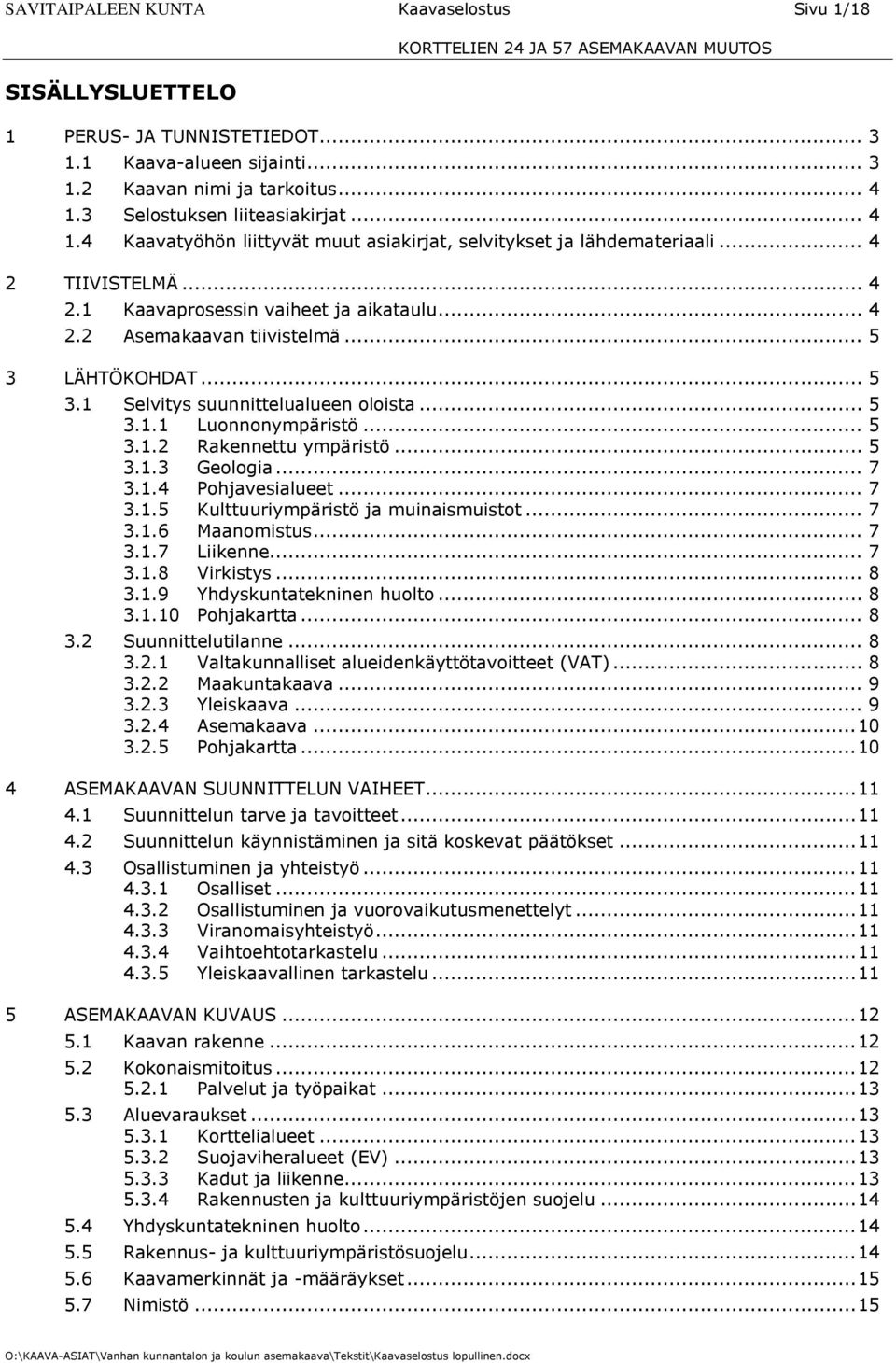 .. 5 3 LÄHTÖKOHDAT... 5 3.1 Selvitys suunnittelualueen oloista... 5 3.1.1 Luonnonympäristö... 5 3.1.2 Rakennettu ympäristö... 5 3.1.3 Geologia... 7 3.1.4 Pohjavesialueet... 7 3.1.5 Kulttuuriympäristö ja muinaismuistot.