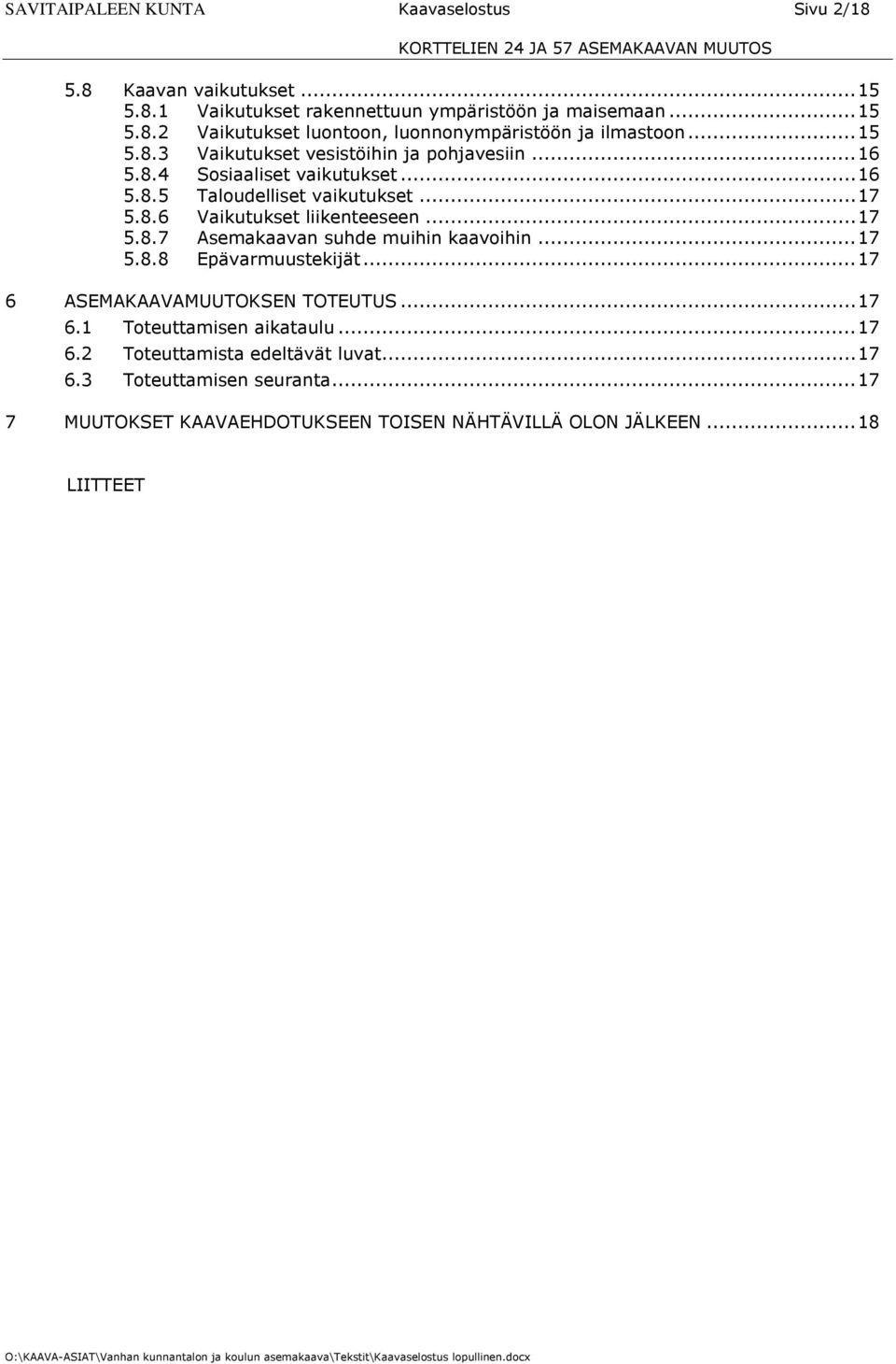 .. 17 5.8.7 Asemakaavan suhde muihin kaavoihin... 17 5.8.8 Epävarmuustekijät... 17 6 ASEMAKAAVAMUUTOKSEN TOTEUTUS... 17 6.1 Toteuttamisen aikataulu... 17 6.2 Toteuttamista edeltävät luvat.