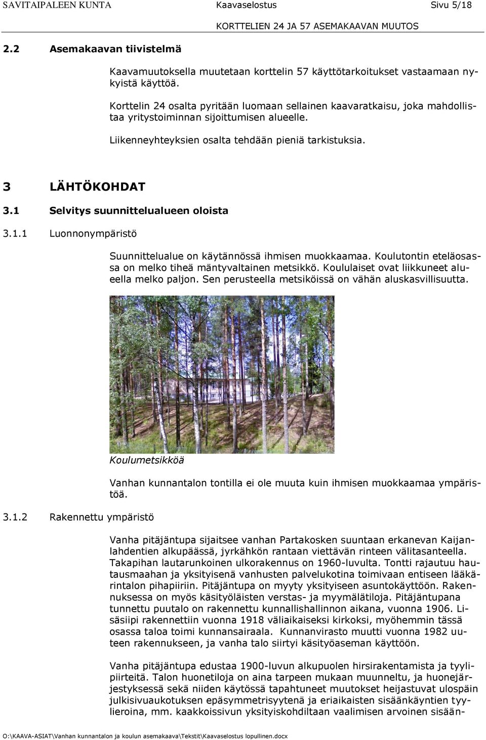 1 Selvitys suunnittelualueen oloista 3.1.1 Luonnonympäristö Suunnittelualue on käytännössä ihmisen muokkaamaa. Koulutontin eteläosassa on melko tiheä mäntyvaltainen metsikkö.