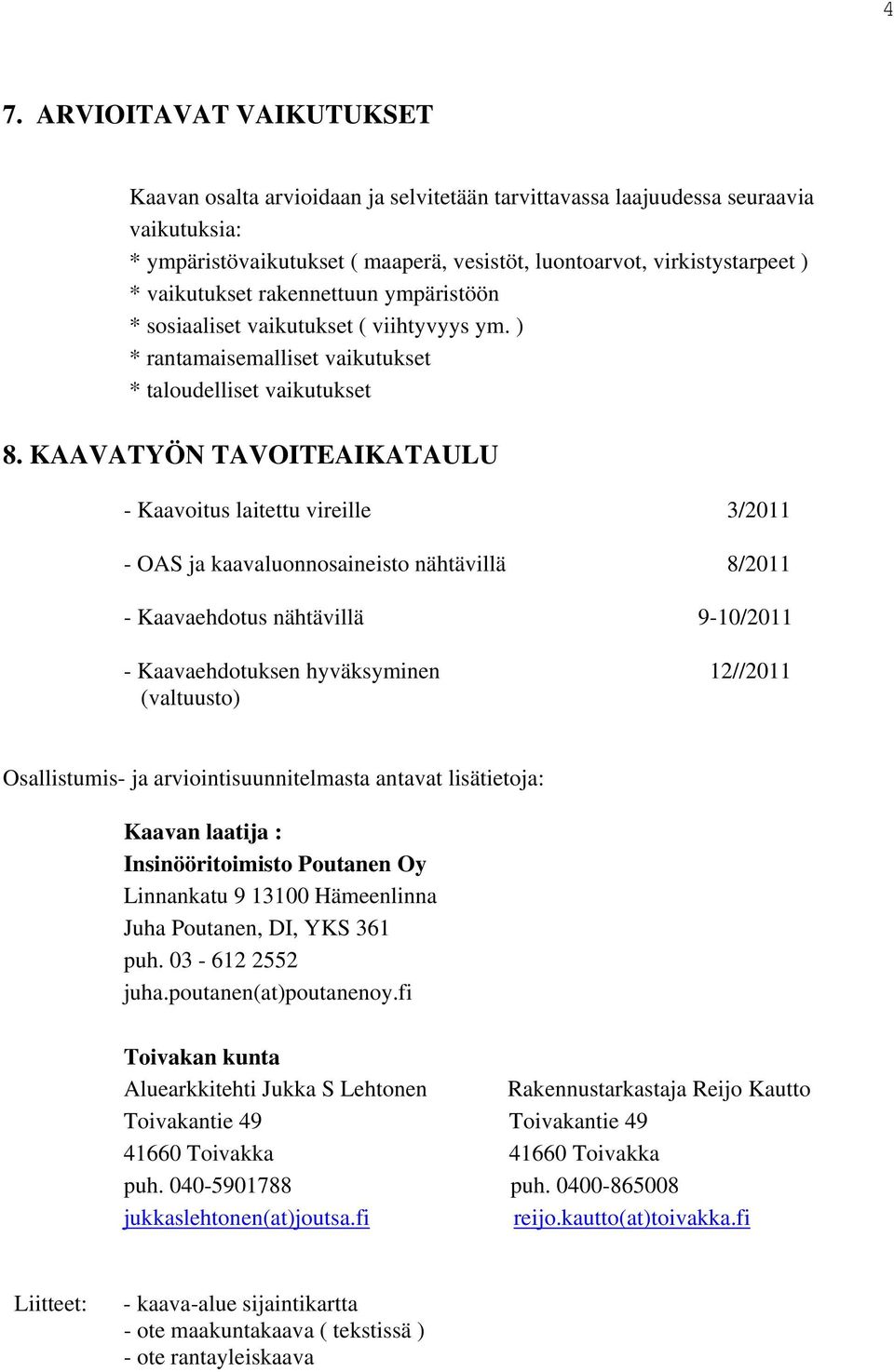 KAAVATYÖN TAVOITEAIKATAULU - Kaavoitus laitettu vireille 3/2011 - OAS ja kaavaluonnosaineisto nähtävillä 8/2011 - Kaavaehdotus nähtävillä 9-10/2011 - Kaavaehdotuksen hyväksyminen 12//2011 (valtuusto)