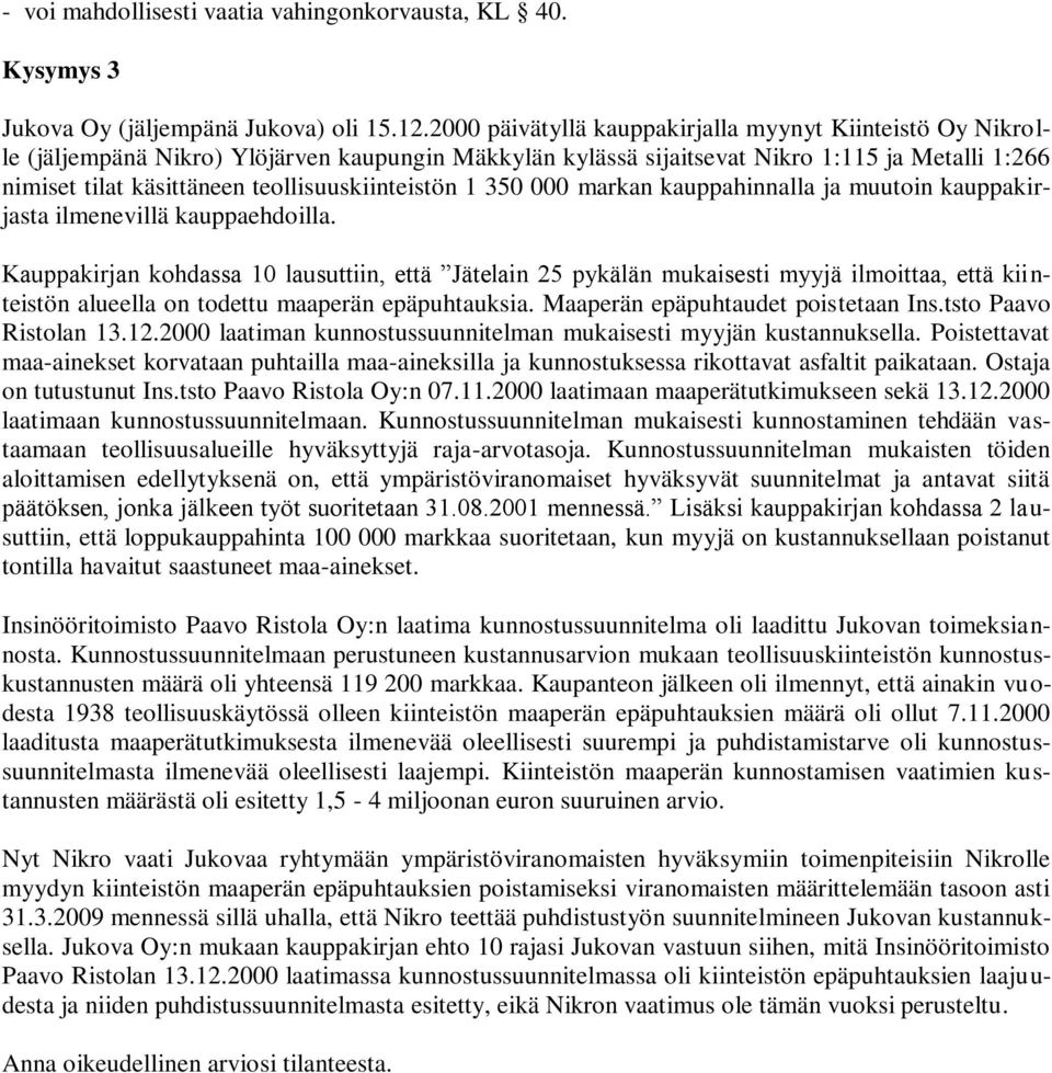 teollisuuskiinteistön 1 350 000 markan kauppahinnalla ja muutoin kauppakirjasta ilmenevillä kauppaehdoilla.