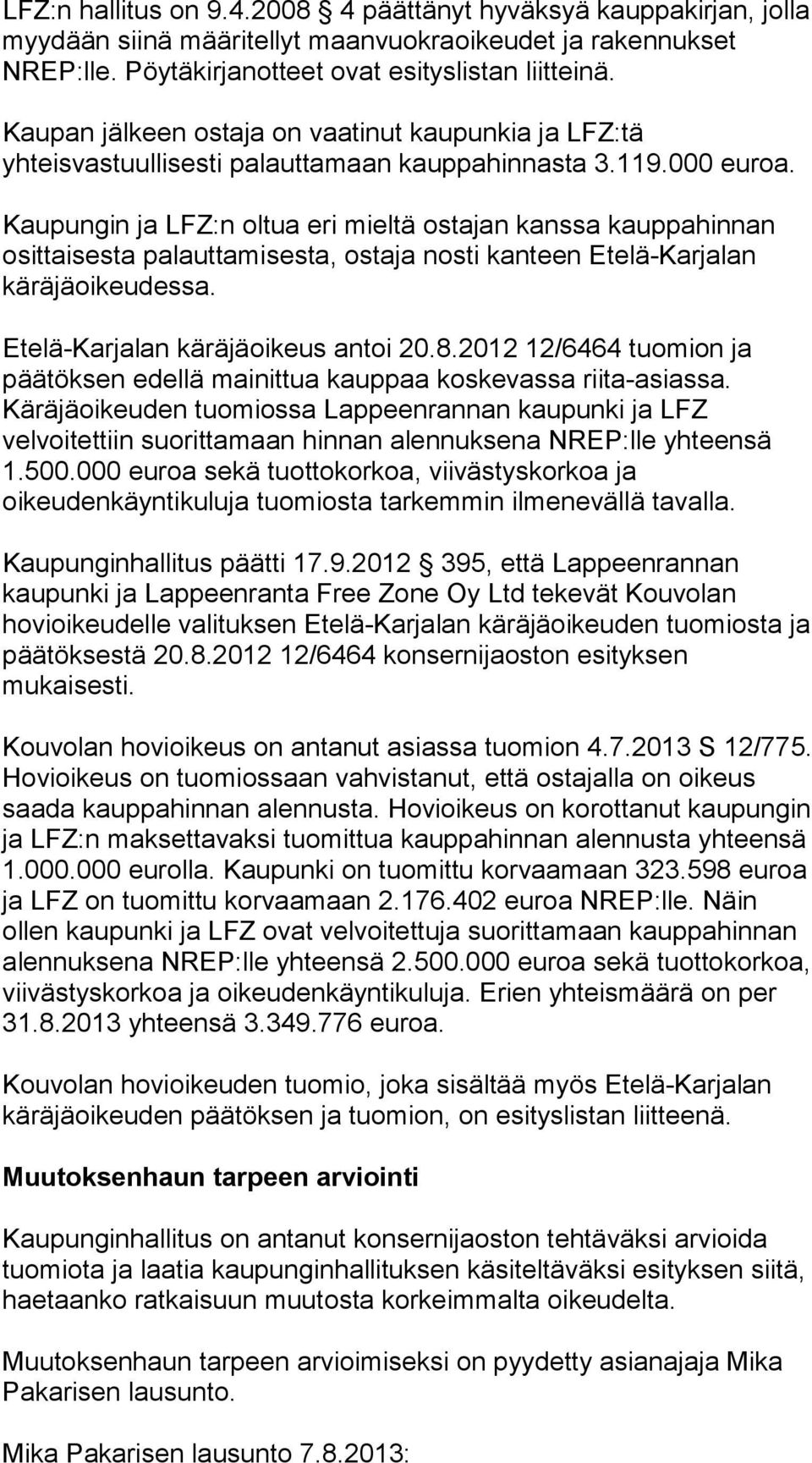 Kaupungin ja LFZ:n oltua eri mieltä ostajan kanssa kauppahinnan osittaisesta palauttamisesta, ostaja nosti kanteen Etelä-Karjalan käräjäoikeudessa. Etelä-Karjalan käräjäoikeus antoi 20.8.