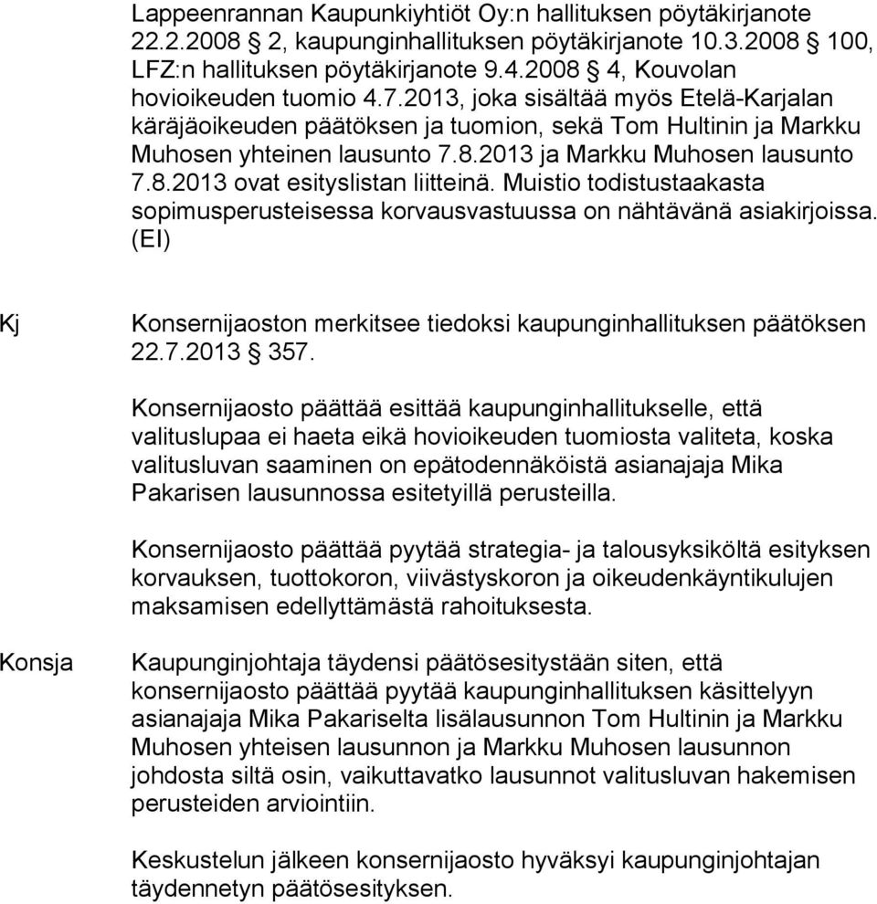 8.2013 ovat esityslistan liitteinä. Muistio todistustaakasta sopimusperusteisessa korvausvastuussa on nähtävänä asiakirjoissa.