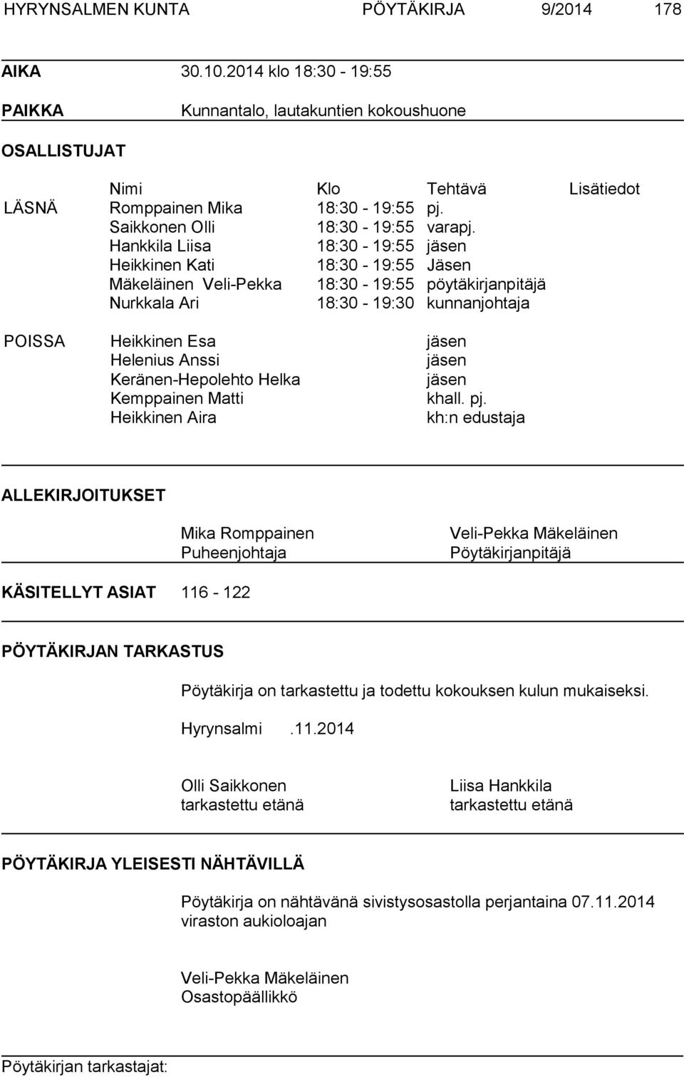 Hankkila Liisa 18:30-19:55 jäsen Heikkinen Kati 18:30-19:55 Jäsen Mäkeläinen Veli-Pekka 18:30-19:55 pöytäkirjanpitäjä Nurkkala Ari 18:30-19:30 kunnanjohtaja POISSA Heikkinen Esa jäsen Helenius Anssi