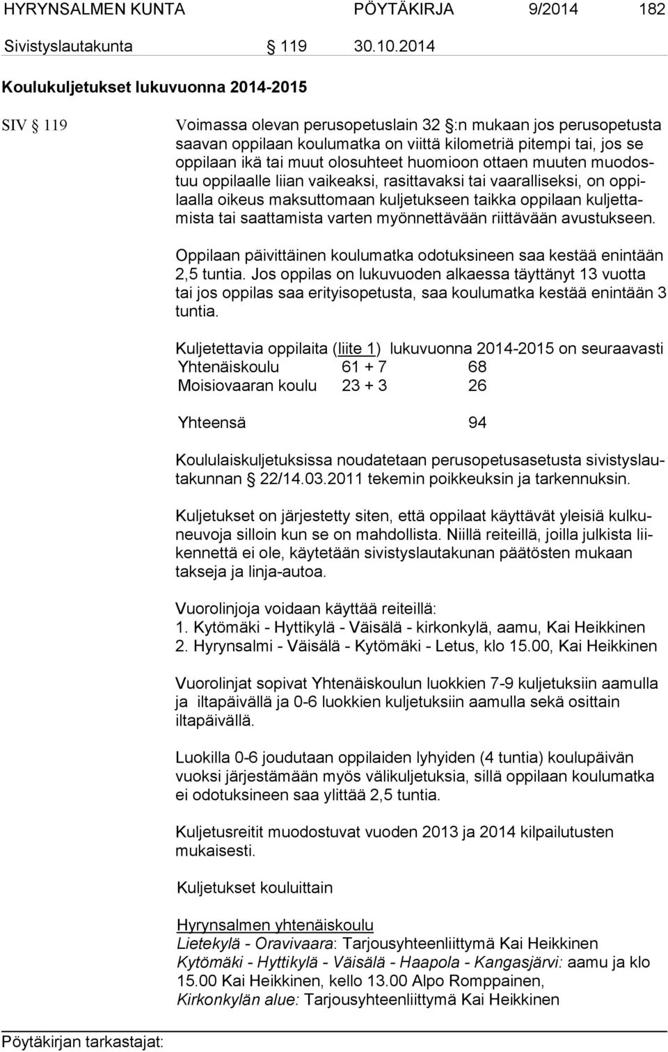 tai muut olosuhteet huomioon ottaen muuten muo dostuu oppilaalle liian vai keaksi, rasittavaksi tai vaaralliseksi, on op pilaalla oikeus maksuttomaan kuljetukseen taikka oppilaan kuljettamista tai