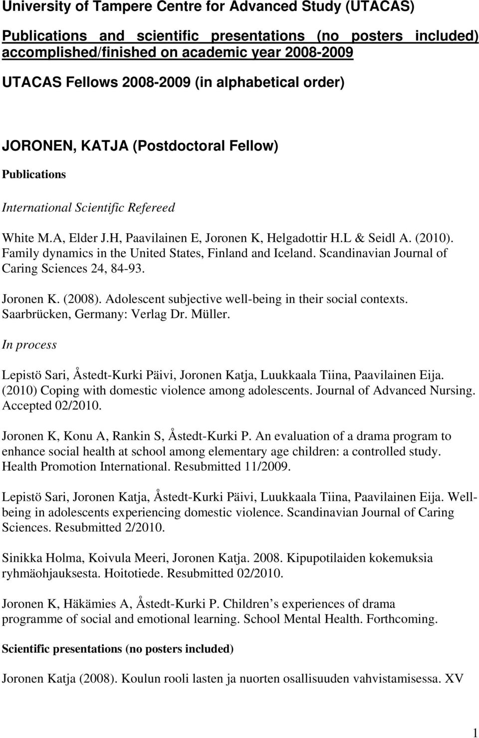 Family dynamics in the United States, Finland and Iceland. Scandinavian Journal of Caring Sciences 24, 84-93. Joronen K. (2008). Adolescent subjective well-being in their social contexts.