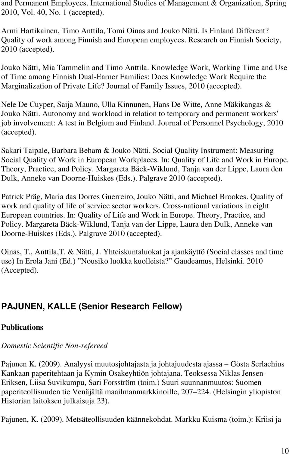 Knowledge Work, Working Time and Use of Time among Finnish Dual-Earner Families: Does Knowledge Work Require the Marginalization of Private Life? Journal of Family Issues, 2010 (accepted).