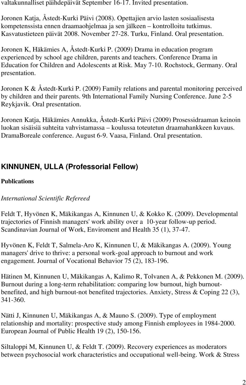 Joronen K, Häkämies A, Åstedt-Kurki P. (2009) Drama in education program experienced by school age children, parents and teachers. Conference Drama in Education for Children and Adolescents at Risk.