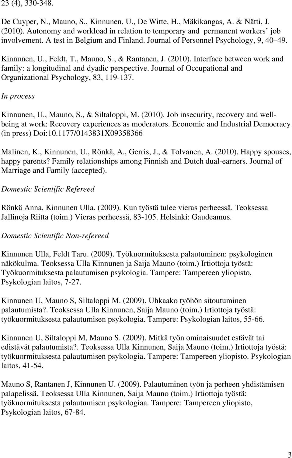 Interface between work and family: a longitudinal and dyadic perspective. Journal of Occupational and Organizational Psychology, 83, 119-137. Kinnunen, U., Mauno, S., & Siltaloppi, M. (2010).
