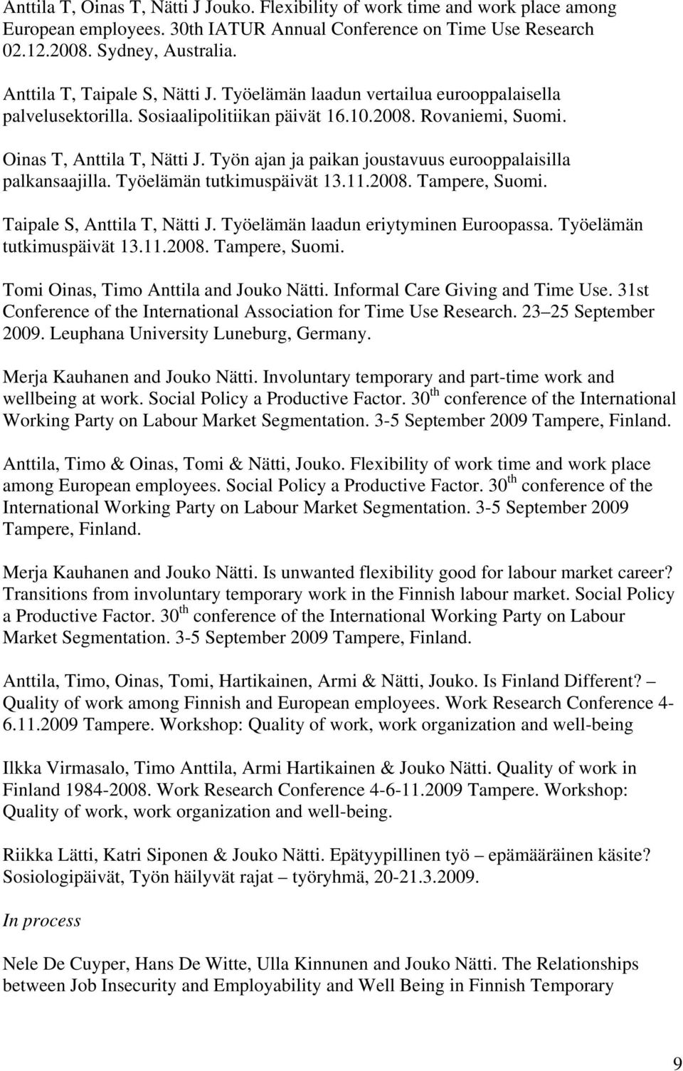 Työn ajan ja paikan joustavuus eurooppalaisilla palkansaajilla. Työelämän tutkimuspäivät 13.11.2008. Tampere, Suomi. Taipale S, Anttila T, Nätti J. Työelämän laadun eriytyminen Euroopassa.