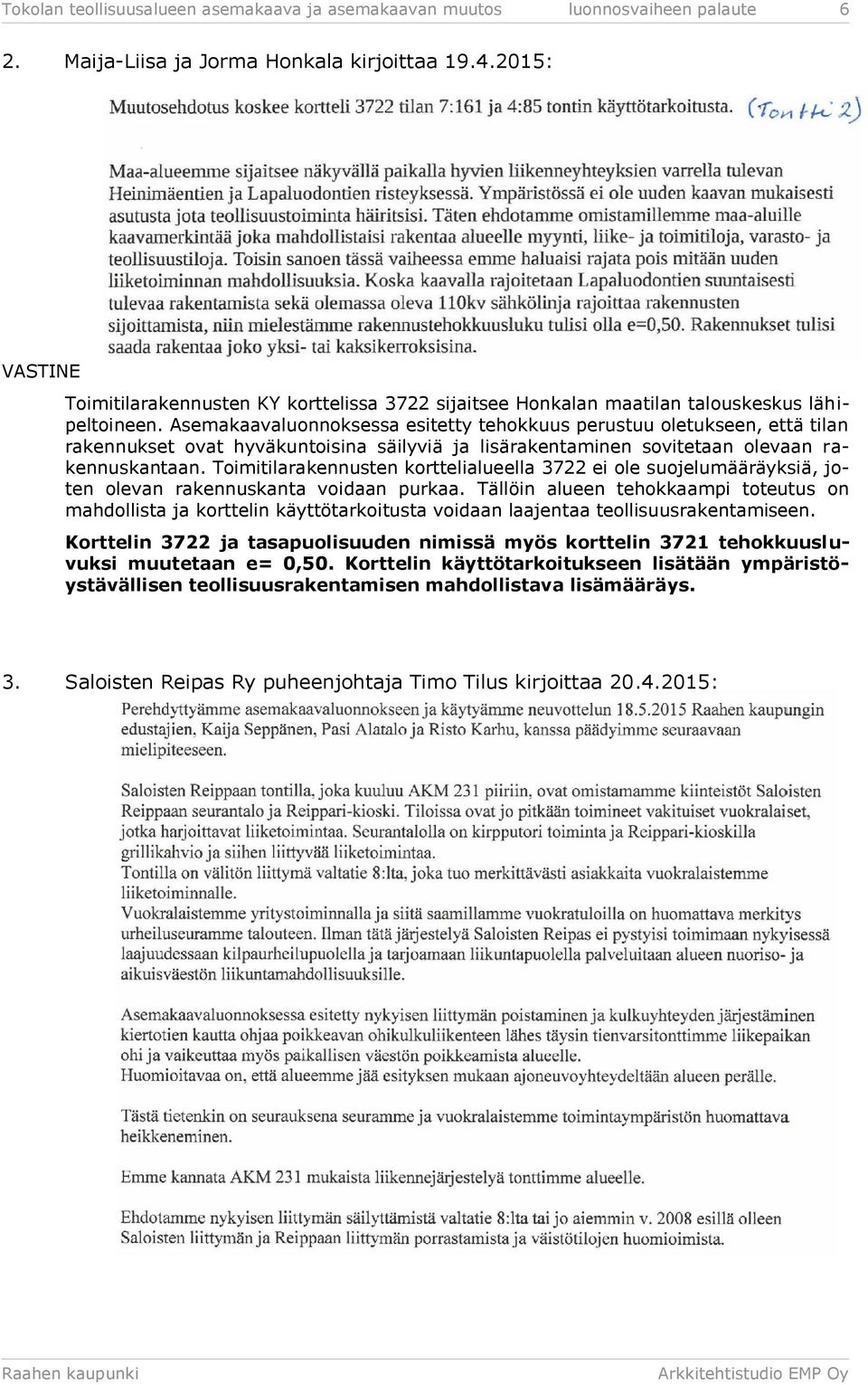 Asemakaavaluonnoksessa esitetty tehokkuus perustuu oletukseen, että tilan rakennukset ovat hyväkuntoisina säilyviä ja lisärakentaminen sovitetaan olevaan rakennuskantaan.