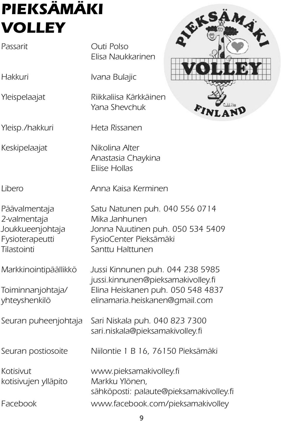 040 556 0714 2-valmentaja Mika Janhunen Joukkueenjohtaja Jonna Nuutinen puh. 050 534 5409 Fysioterapeutti FysioCenter Pieksämäki Tilastointi Santtu Halttunen Markkinointipäällikkö Jussi Kinnunen puh.