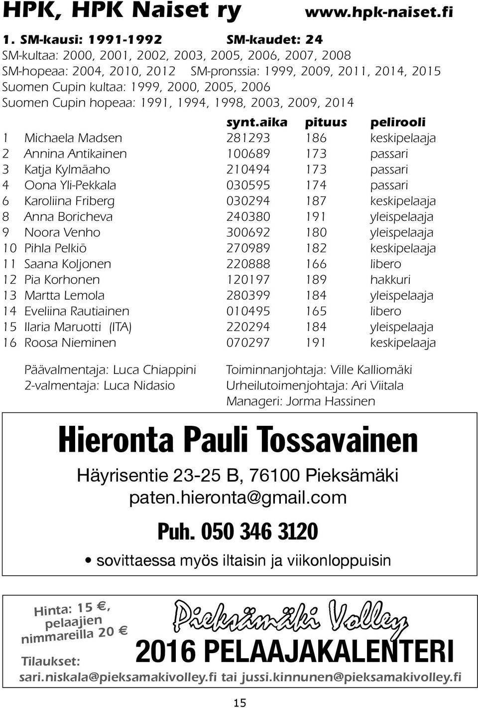 2005, 2006 Suomen Cupin hopeaa: 1991, 1994, 1998, 2003, 2009, 2014 synt.