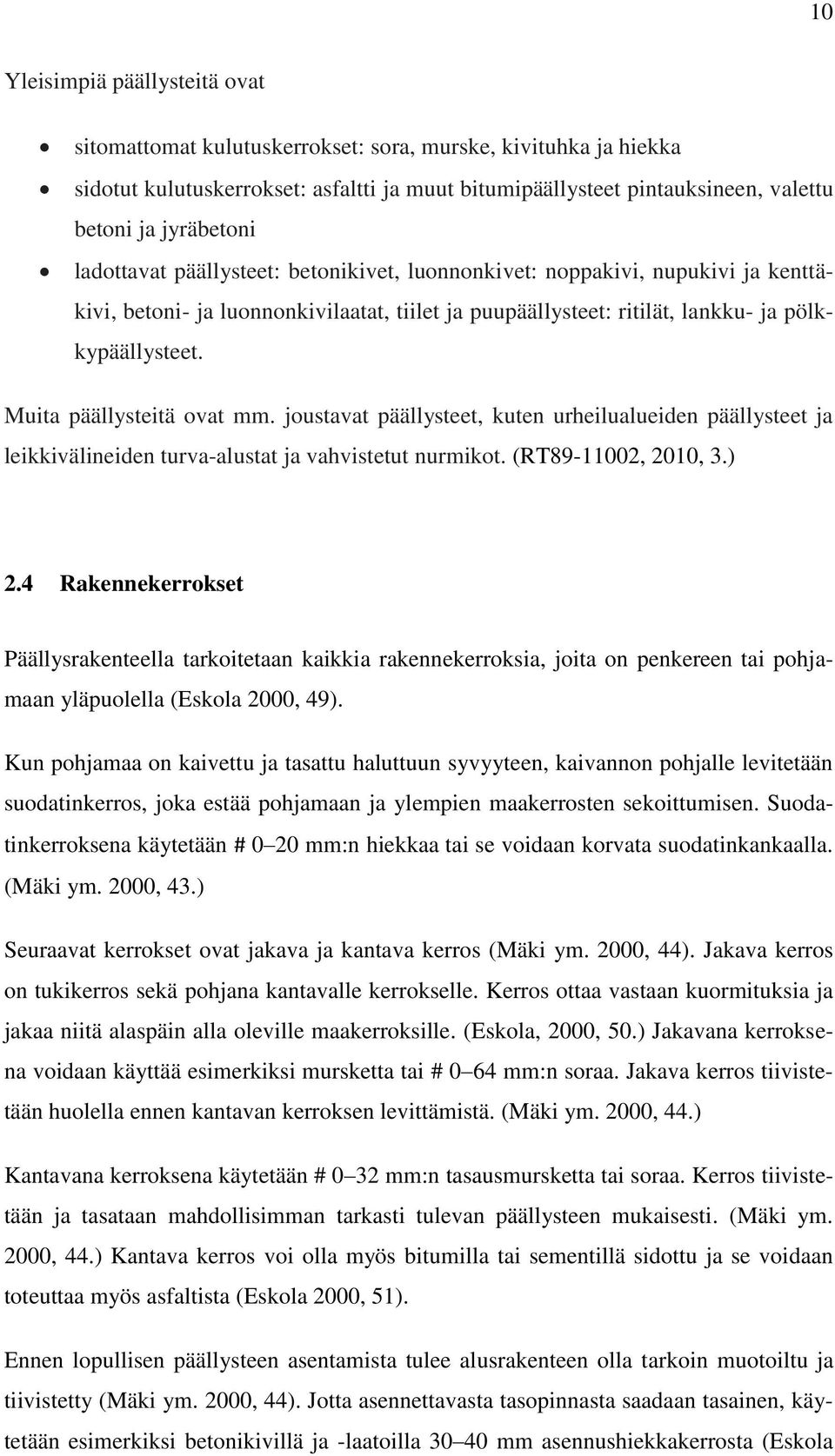 Muita päällysteitä ovat mm. joustavat päällysteet, kuten urheilualueiden päällysteet ja leikkivälineiden turva-alustat ja vahvistetut nurmikot. (RT89-11002, 2010, 3.) 2.