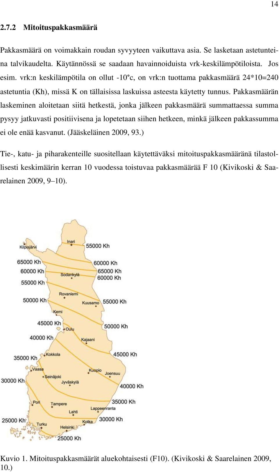 Pakkasmäärän laskeminen aloitetaan siitä hetkestä, jonka jälkeen pakkasmäärä summattaessa summa pysyy jatkuvasti positiivisena ja lopetetaan siihen hetkeen, minkä jälkeen pakkassumma ei ole enää