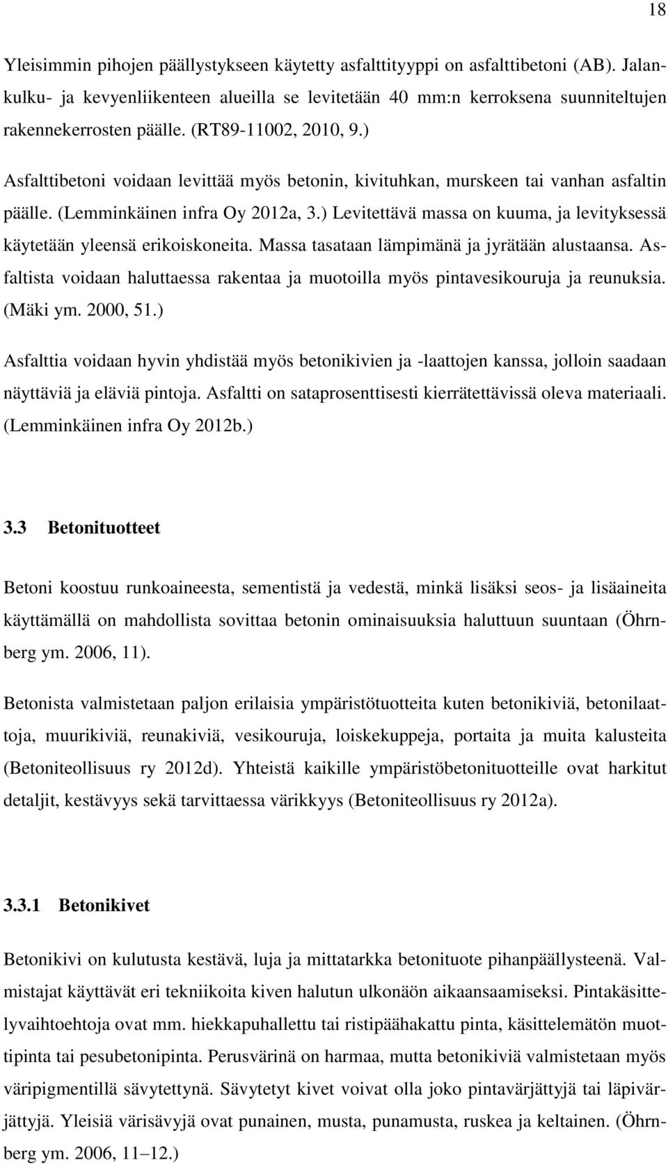 ) Levitettävä massa on kuuma, ja levityksessä käytetään yleensä erikoiskoneita. Massa tasataan lämpimänä ja jyrätään alustaansa.