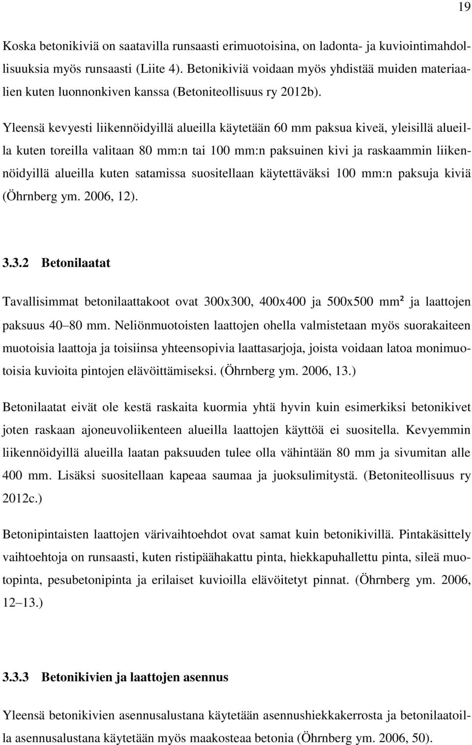 Yleensä kevyesti liikennöidyillä alueilla käytetään 60 mm paksua kiveä, yleisillä alueilla kuten toreilla valitaan 80 mm:n tai 100 mm:n paksuinen kivi ja raskaammin liikennöidyillä alueilla kuten