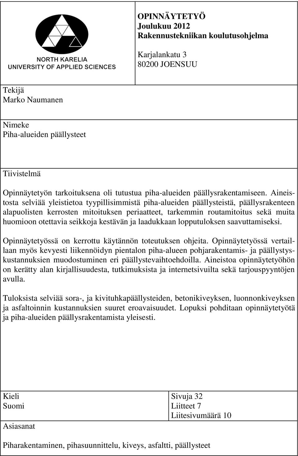 Aineistosta selviää yleistietoa tyypillisimmistä piha-alueiden päällysteistä, päällysrakenteen alapuolisten kerrosten mitoituksen periaatteet, tarkemmin routamitoitus sekä muita huomioon otettavia