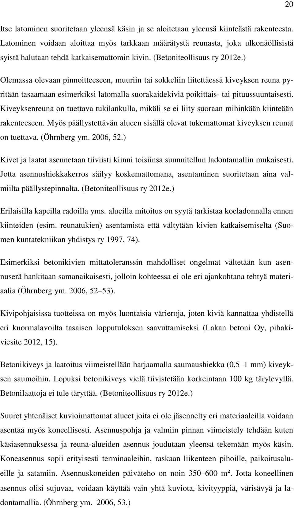 ) Olemassa olevaan pinnoitteeseen, muuriin tai sokkeliin liitettäessä kiveyksen reuna pyritään tasaamaan esimerkiksi latomalla suorakaidekiviä poikittais- tai pituussuuntaisesti.