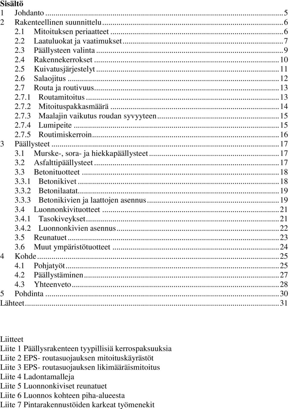 .. 15 2.7.5 Routimiskerroin... 16 3 Päällysteet... 17 3.1 Murske-, sora- ja hiekkapäällysteet... 17 3.2 Asfalttipäällysteet... 17 3.3 Betonituotteet... 18 3.3.1 Betonikivet... 18 3.3.2 Betonilaatat.