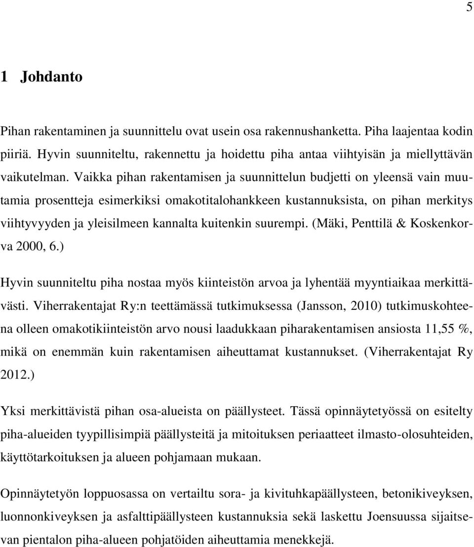 Vaikka pihan rakentamisen ja suunnittelun budjetti on yleensä vain muutamia prosentteja esimerkiksi omakotitalohankkeen kustannuksista, on pihan merkitys viihtyvyyden ja yleisilmeen kannalta