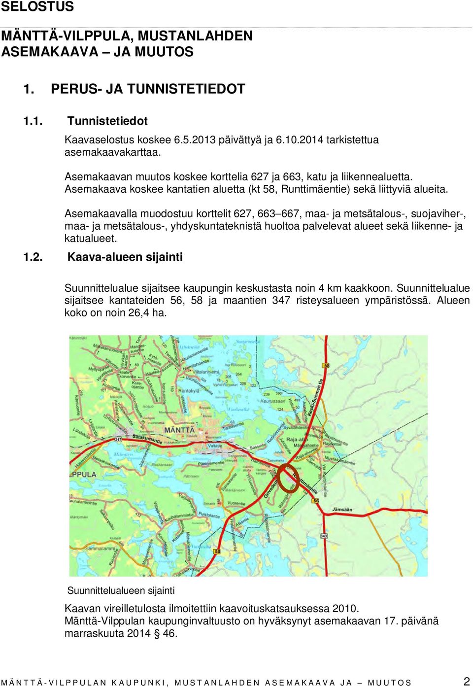 Asemakaavalla muodostuu korttelit 627, 663 667, maa- ja metsätalous-, suojaviher-, maa- ja metsätalous-, yhdyskuntateknistä huoltoa palvelevat alueet sekä liikenne- ja katualueet. 1.2. Kaava-alueen sijainti Suunnittelualue sijaitsee kaupungin keskustasta noin 4 km kaakkoon.