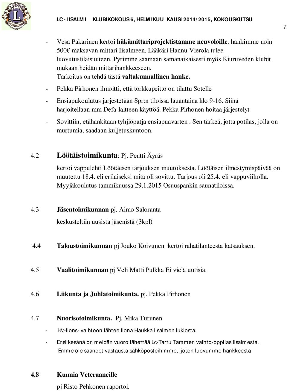 - Pekka Pirhonen ilmoitti, että torkkupeitto on tilattu Sotelle - Ensiapukoulutus järjestetään Spr:n tiloissa lauantaina klo 9-16. Siinä harjoitellaan mm Defa-laitteen käyttöä.